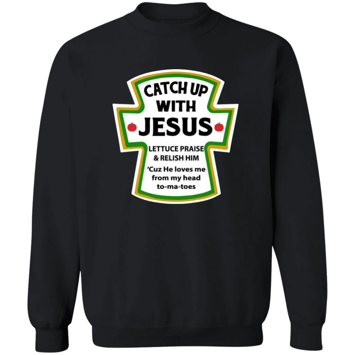Catchup With Jesus Shirt Funny Catchup With Jesus Hoodie Sweatshirt - Teechipus
