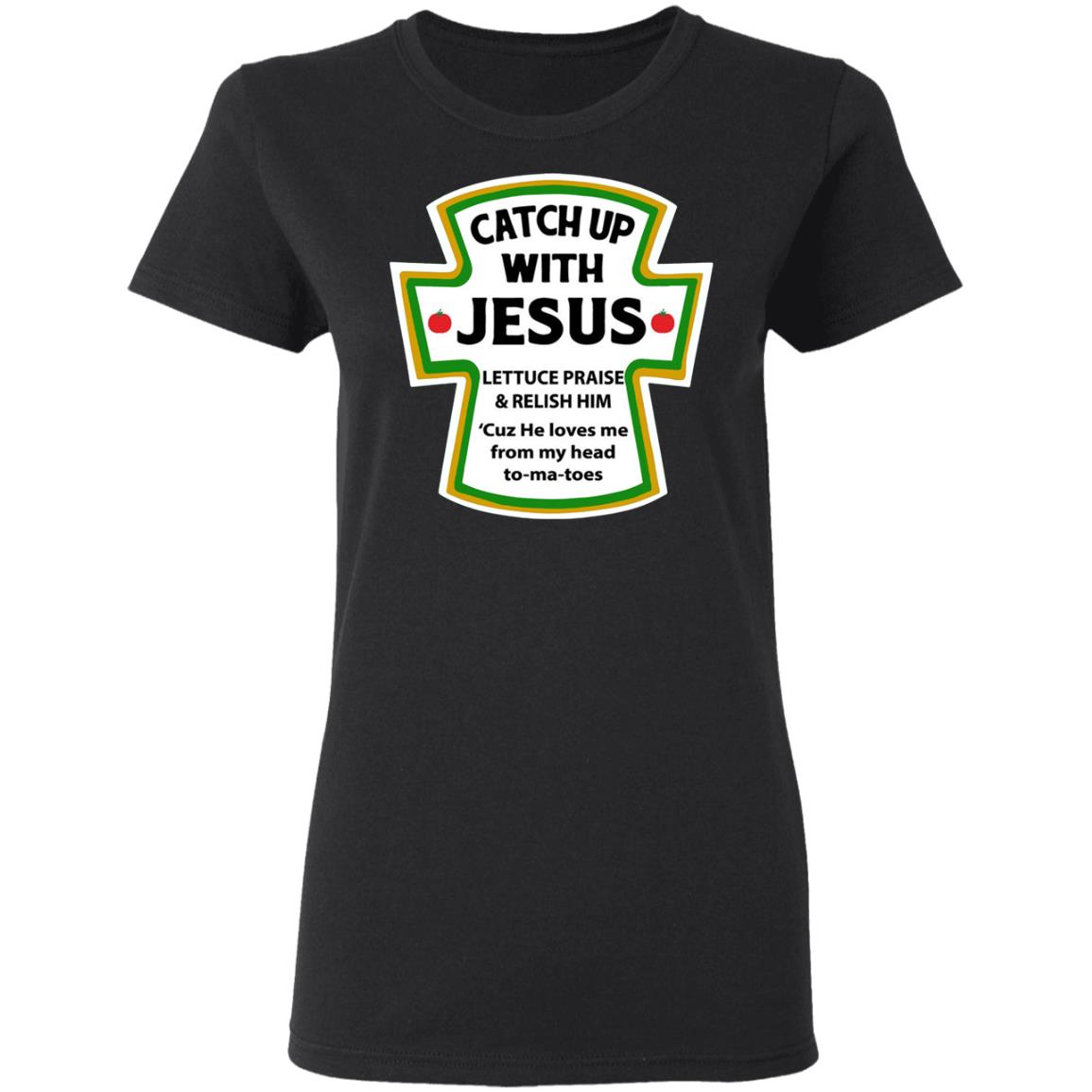 Catchup With Jesus Shirt Funny Catchup With Jesus Hoodie Sweatshirt - Teechipus