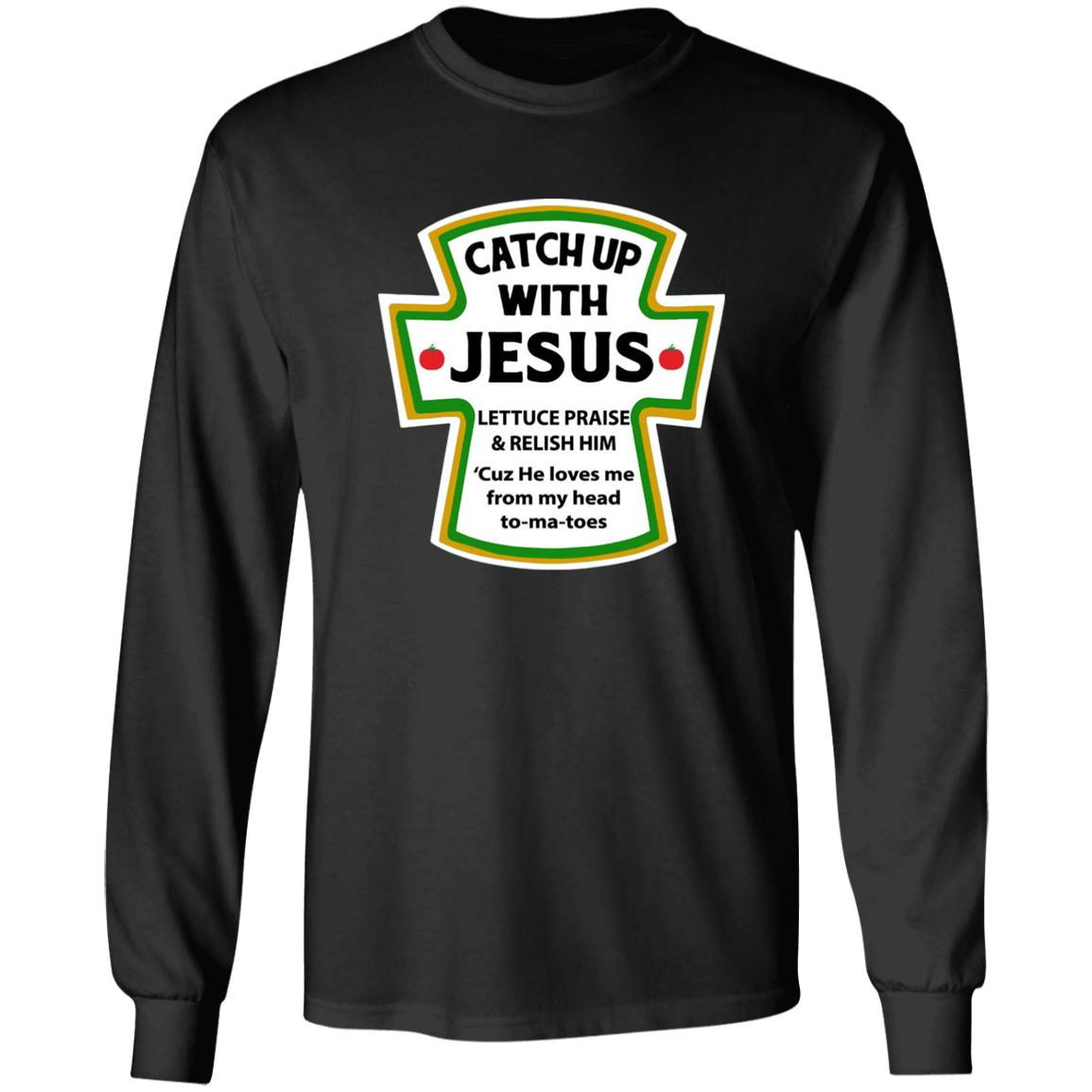 Catchup With Jesus Shirt Funny Catchup With Jesus Hoodie Sweatshirt - Teechipus