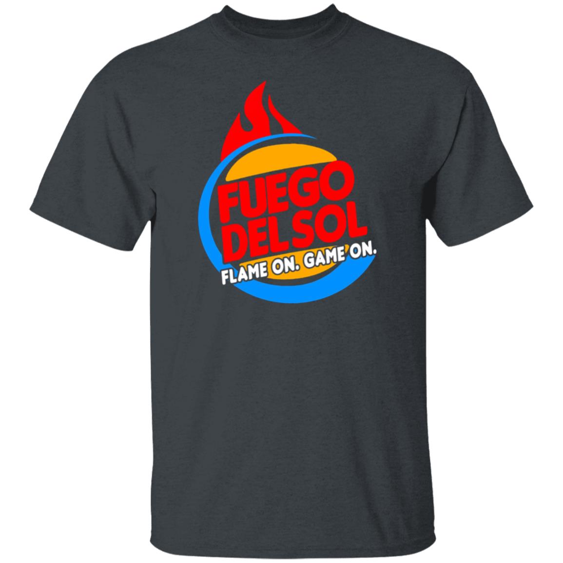Fuego Delsol Dlame On Game On Shirt Fuego Del So Flame Broiled Fuego Shirt Hoodie sweatshirt - Teechipus