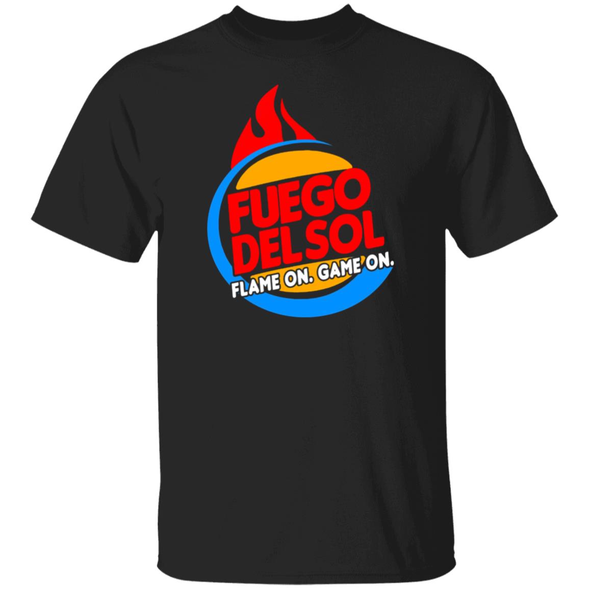 Fuego Delsol Dlame On Game On Shirt Fuego Del So Flame Broiled Fuego Shirt Hoodie sweatshirt - Teechipus
