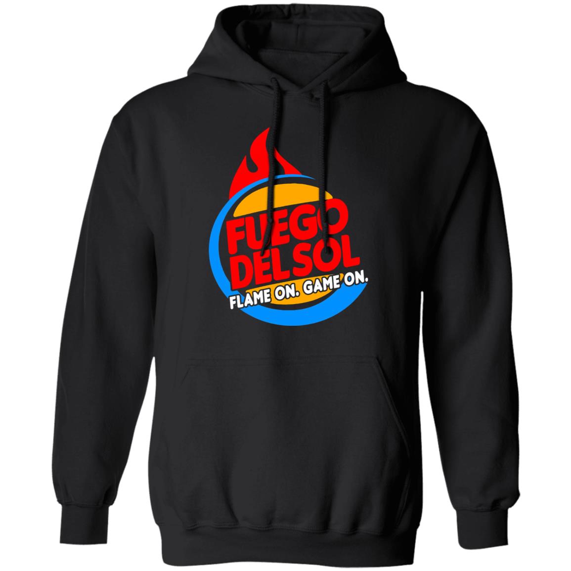 Fuego Delsol Dlame On Game On Shirt Fuego Del So Flame Broiled Fuego Shirt Hoodie sweatshirt - Teechipus