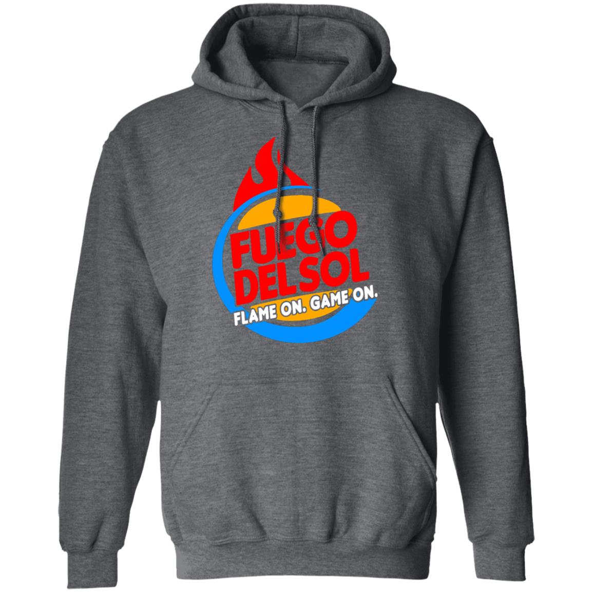 Fuego Delsol Dlame On Game On Shirt Fuego Del So Flame Broiled Fuego Shirt Hoodie sweatshirt - Teechipus