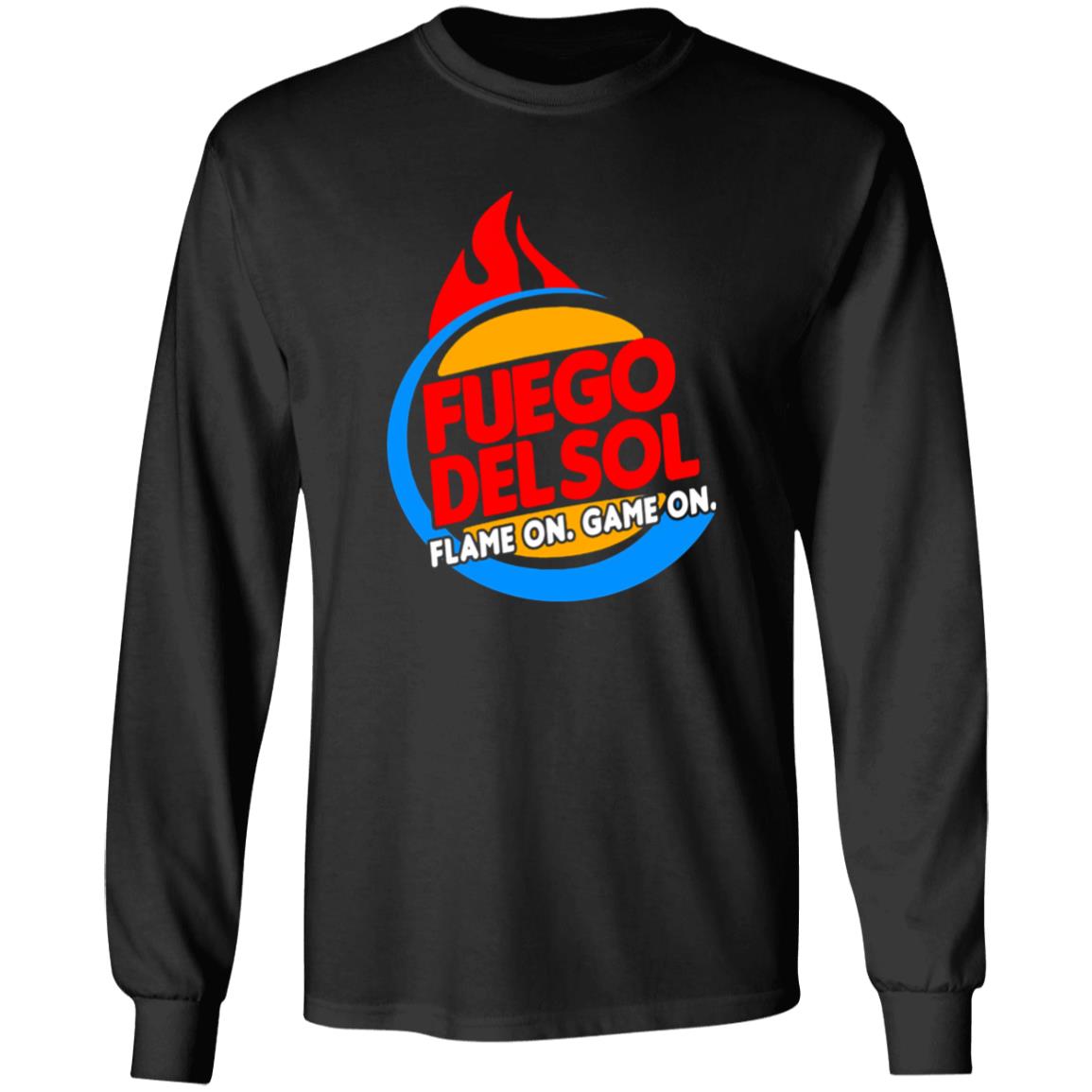 Fuego Delsol Dlame On Game On Shirt Fuego Del So Flame Broiled Fuego Shirt Hoodie sweatshirt - Teechipus
