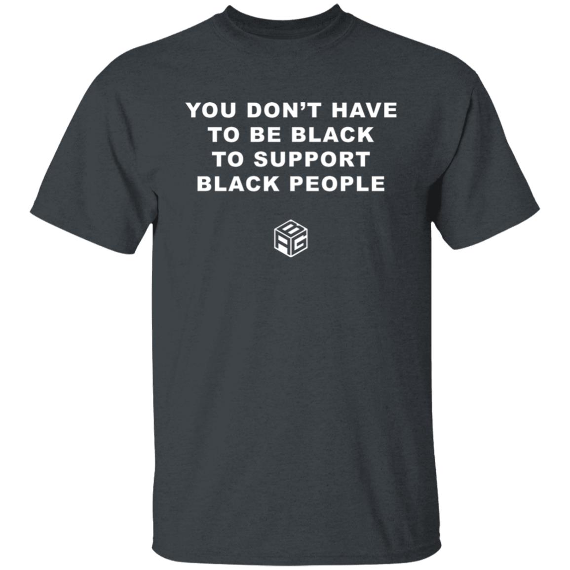 You Don't Have To Me Black To Support Black People Shirt Black And Gifted Club Shirt You Don't Have To Me Black Shirt Hoodie Sweatshirt - Teechipus
