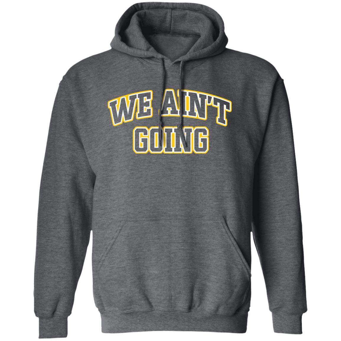 We Ain't Going Shirt Barstool Sports Big Cat We Ain't Going Shirt Loyola We Ain't Going Shirt Hoodie Sweatshirt - Teechipus