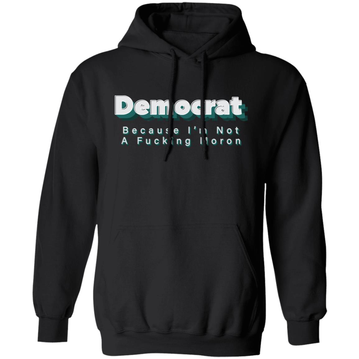Demcrat Because I'm Not A Fucking Moron Shirt Amy Demcrat Because I'm Not A Fucking Moron Shirt Hoodie sweatshirt - Teechipus