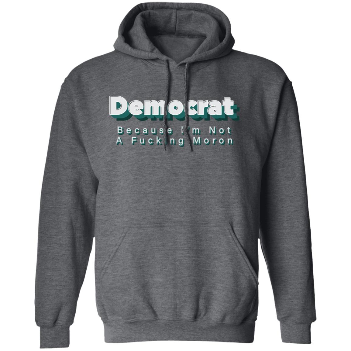 Demcrat Because I'm Not A Fucking Moron Shirt Amy Demcrat Because I'm Not A Fucking Moron Shirt Hoodie sweatshirt - Teechipus