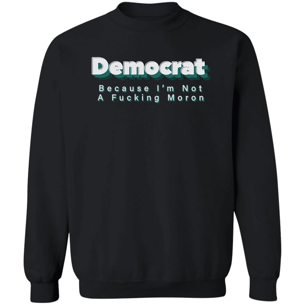 Demcrat Because I'm Not A Fucking Moron Shirt Amy Demcrat Because I'm Not A Fucking Moron Shirt Hoodie sweatshirt - Teechipus