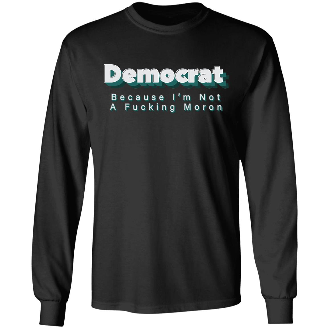 Demcrat Because I'm Not A Fucking Moron Shirt Amy Demcrat Because I'm Not A Fucking Moron Shirt Hoodie sweatshirt - Teechipus