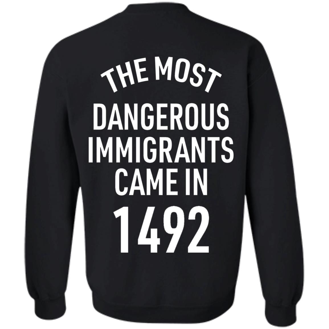 The Most Dangerous Shirt The Most Dangerous Immigrants Came In 1492 Shirt Hoodie Sweatshirt - Teechipus