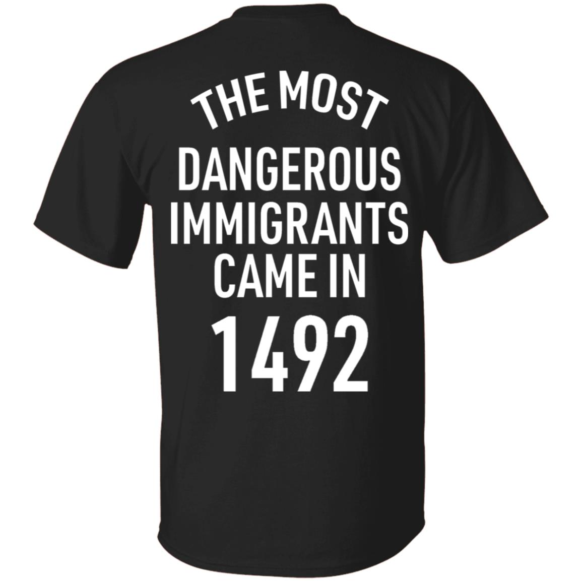The Most Dangerous Shirt The Most Dangerous Immigrants Came In 1492 Shirt Hoodie Sweatshirt - Teechipus
