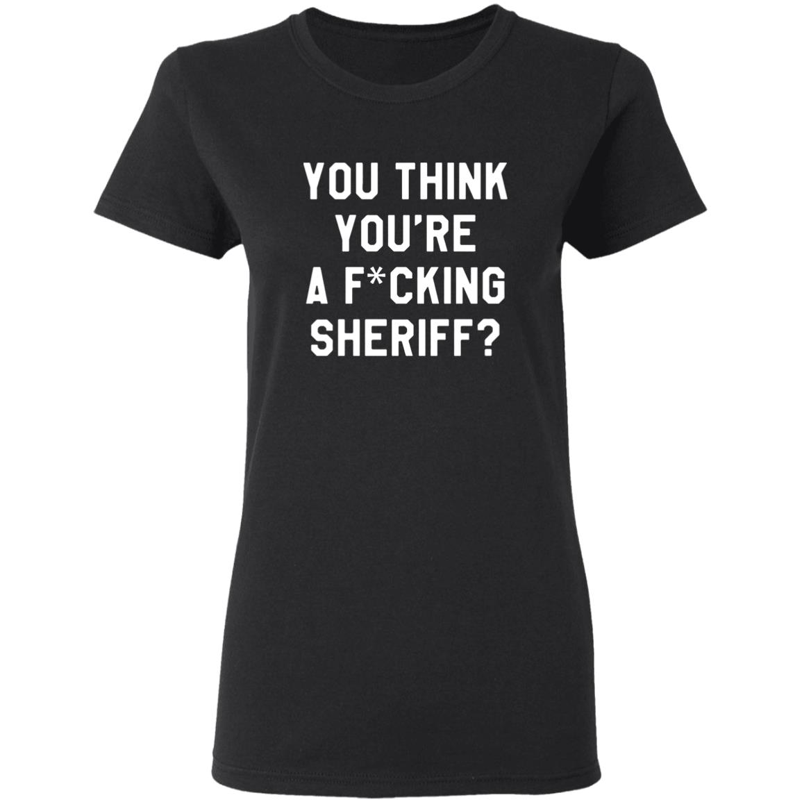 You Think You're A Fuking Sheriff Shirt Pittsburgh Penguins Gettin You Think You're A Fuking Sheriff? Shirt Hoodie Sweatshirt - Teechipus