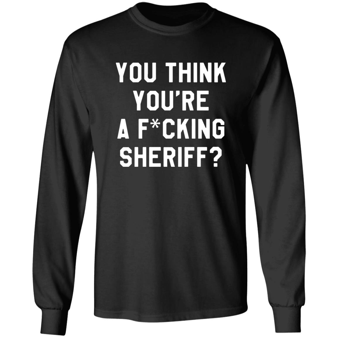 You Think You're A Fuking Sheriff Shirt Pittsburgh Penguins Gettin You Think You're A Fuking Sheriff? Shirt Hoodie Sweatshirt - Teechipus