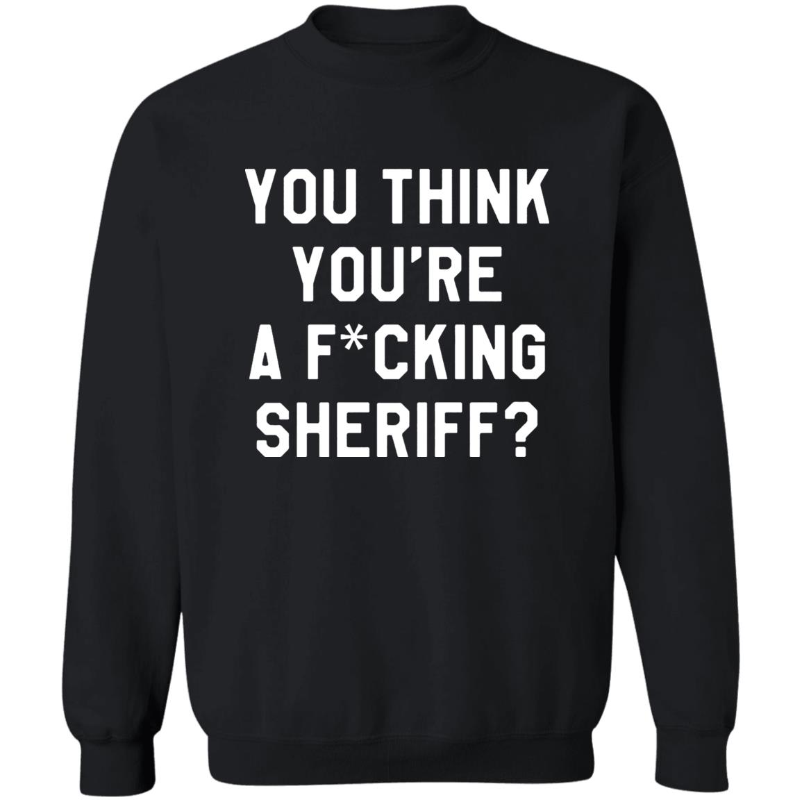 You Think You're A Fuking Sheriff Shirt Pittsburgh Penguins Gettin You Think You're A Fuking Sheriff? Shirt Hoodie Sweatshirt - Teechipus