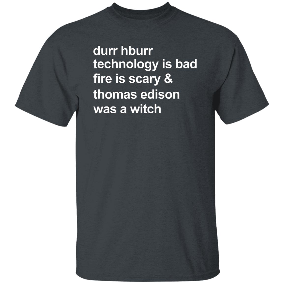 Durr Hburr Technology Is Bad Fire Is Scary Shirt Honacostello Durr Hburr Technology Shirt Hoodie Sweatshirt - Teechipus