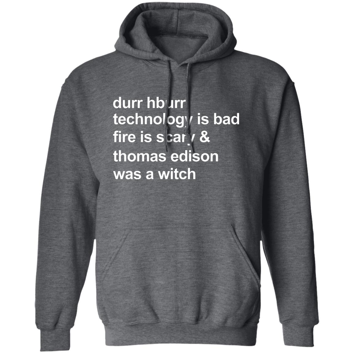 Durr Hburr Technology Is Bad Fire Is Scary Shirt Honacostello Durr Hburr Technology Shirt Hoodie Sweatshirt - Teechipus