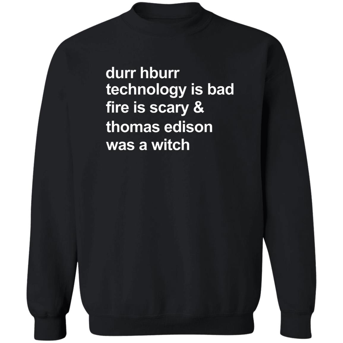Durr Hburr Technology Is Bad Fire Is Scary Shirt Honacostello Durr Hburr Technology Shirt Hoodie Sweatshirt - Teechipus