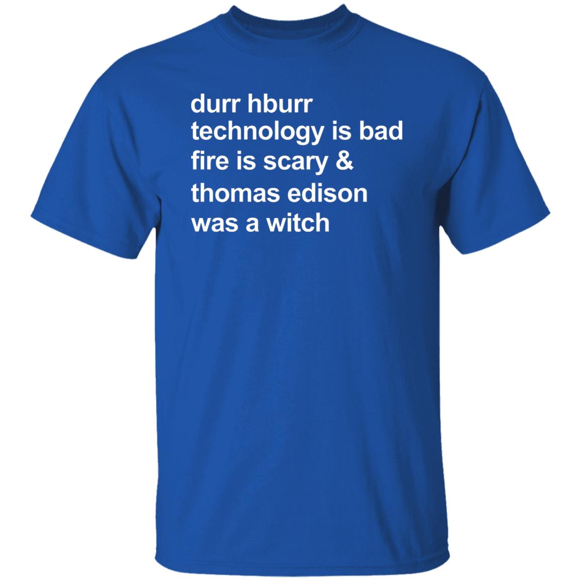 Durr Hburr Technology Is Bad Fire Is Scary Shirt Honacostello Durr Hburr Technology Shirt Hoodie Sweatshirt - Teechipus