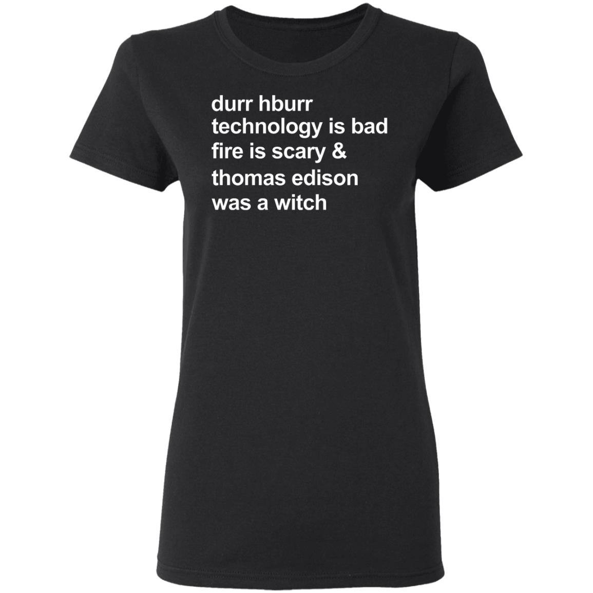 Durr Hburr Technology Is Bad Fire Is Scary Shirt Honacostello Durr Hburr Technology Shirt Hoodie Sweatshirt - Teechipus