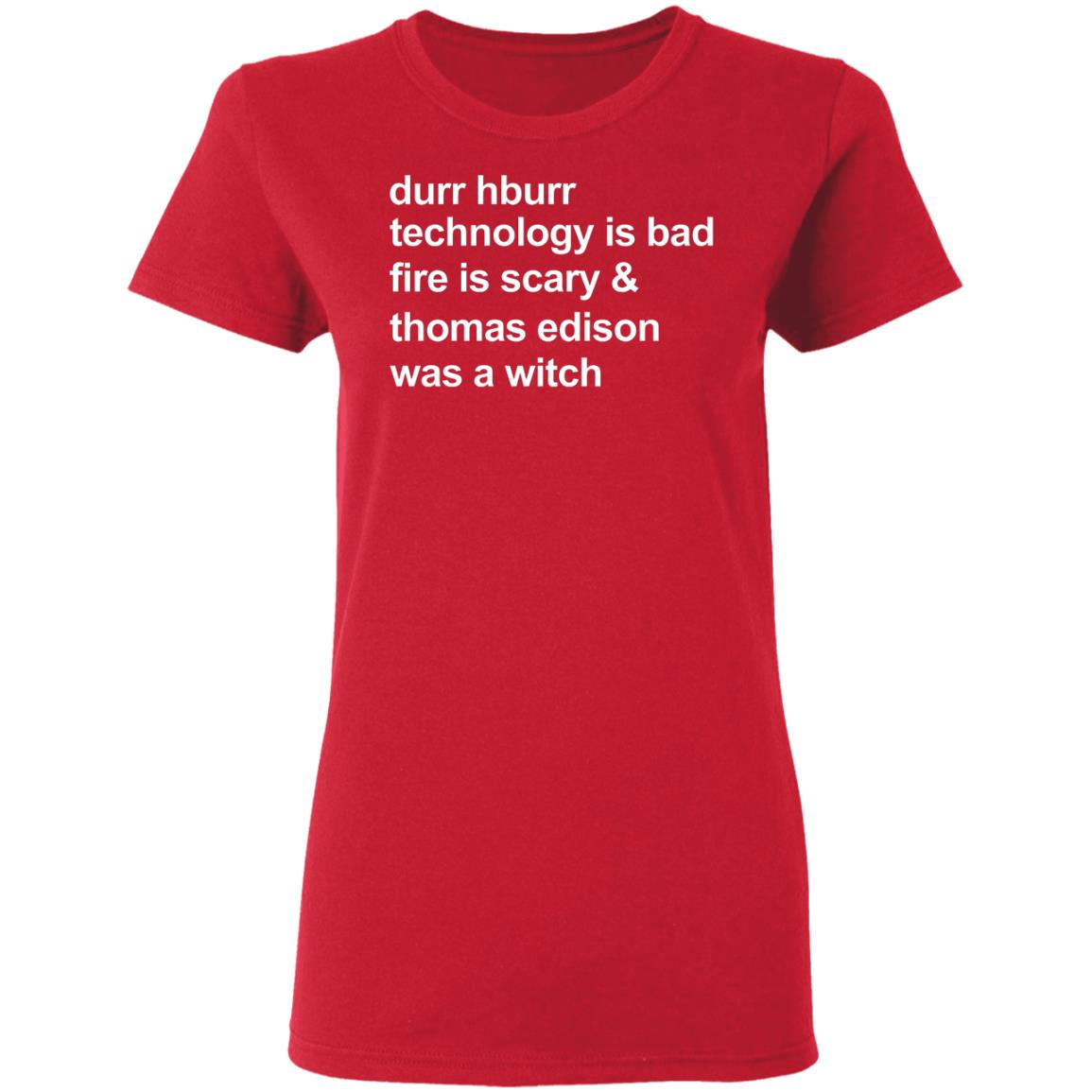 Durr Hburr Technology Is Bad Fire Is Scary Shirt Honacostello Durr Hburr Technology Shirt Hoodie Sweatshirt - Teechipus