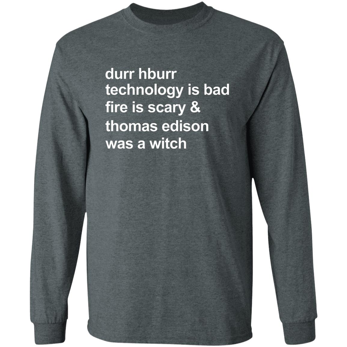 Durr Hburr Technology Is Bad Fire Is Scary Shirt Honacostello Durr Hburr Technology Shirt Hoodie Sweatshirt - Teechipus