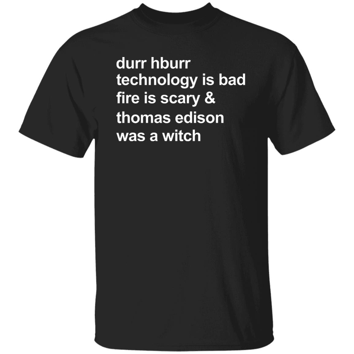 Durr Hburr Technology Is Bad Fire Is Scary Shirt Honacostello Durr Hburr Technology Shirt Hoodie Sweatshirt - Teechipus