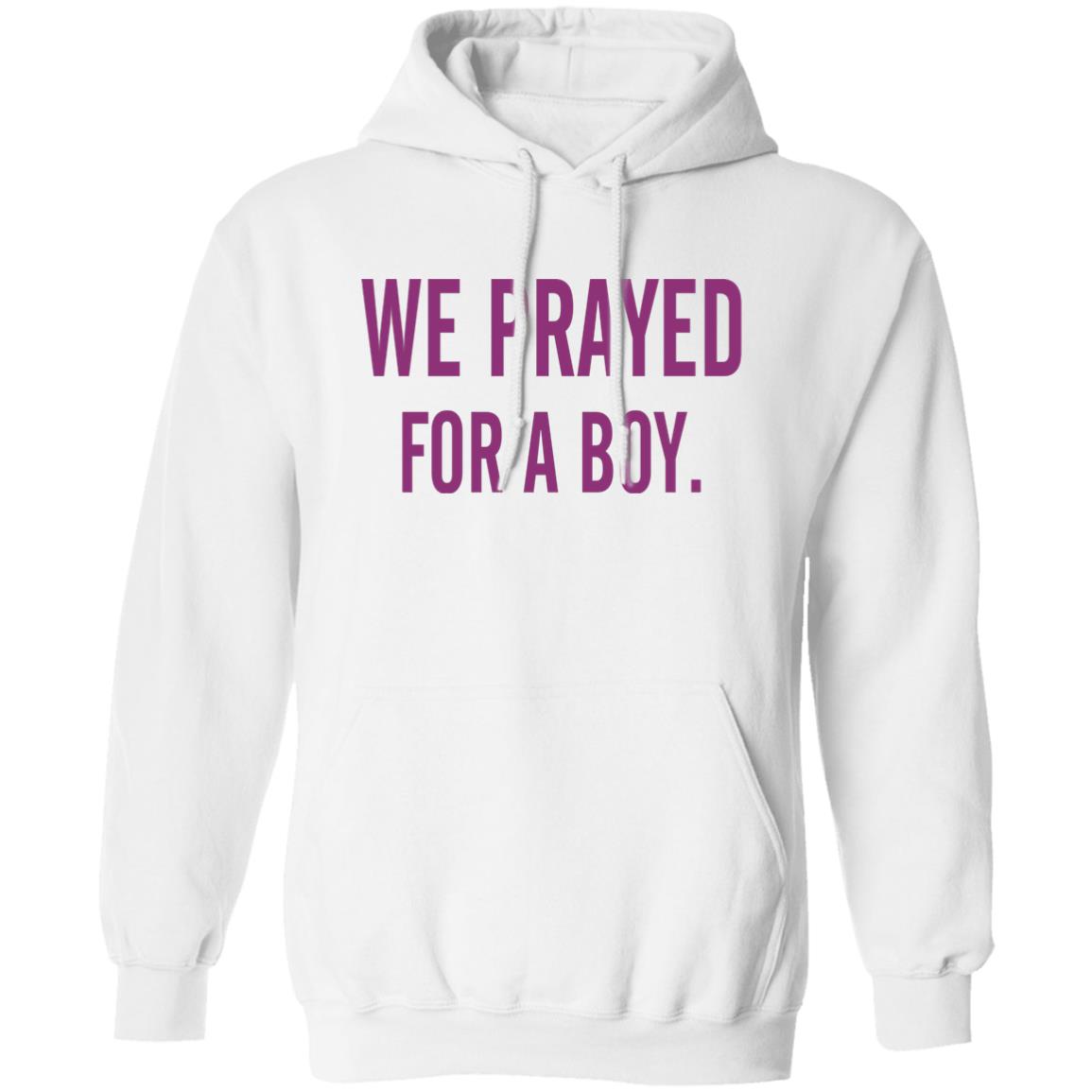 We Prayed For A Boy Shirt Sarah Schauer We Prayed For A Boy Shirt Hoodie Sweatshirt - Teechipus