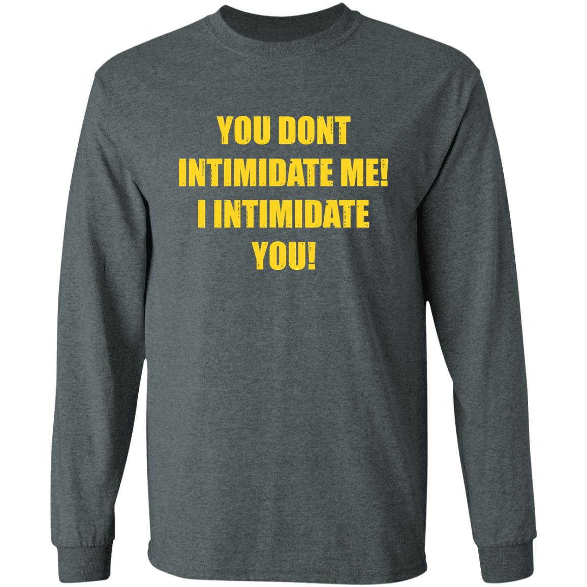 You Dont Intimidate Me I Intimidate You Shirt Hoodie Sweatshirt - Teechipus