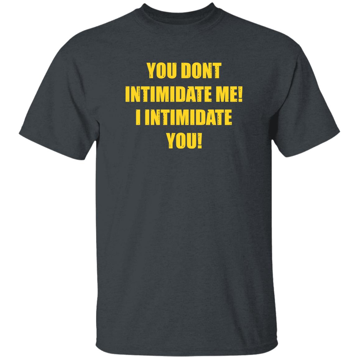You Dont Intimidate Me I Intimidate You Shirt Hoodie Sweatshirt - Teechipus