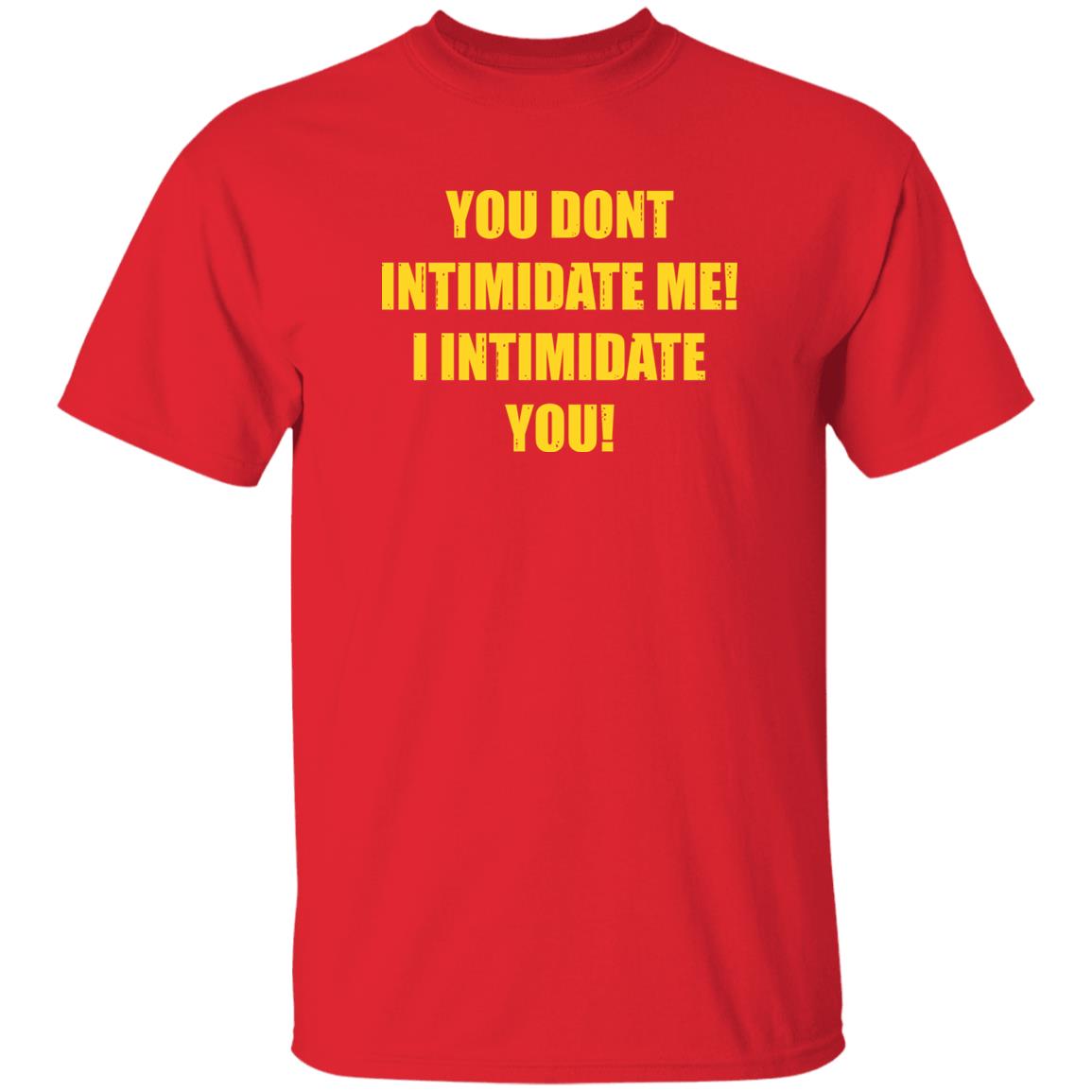 You Dont Intimidate Me I Intimidate You Shirt Hoodie Sweatshirt - Teechipus