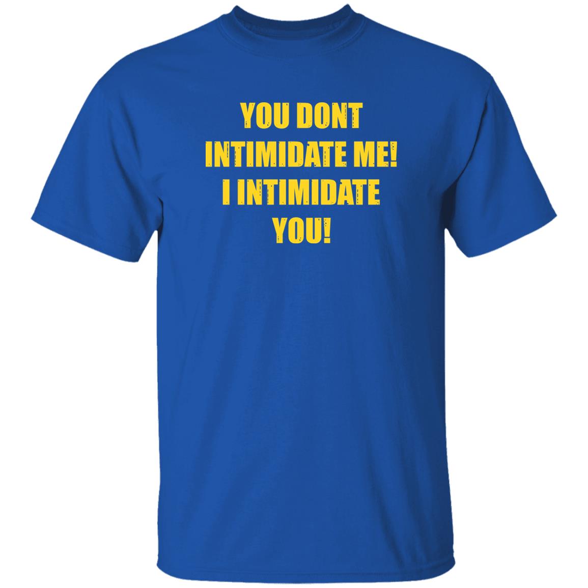 You Dont Intimidate Me I Intimidate You Shirt Hoodie Sweatshirt - Teechipus