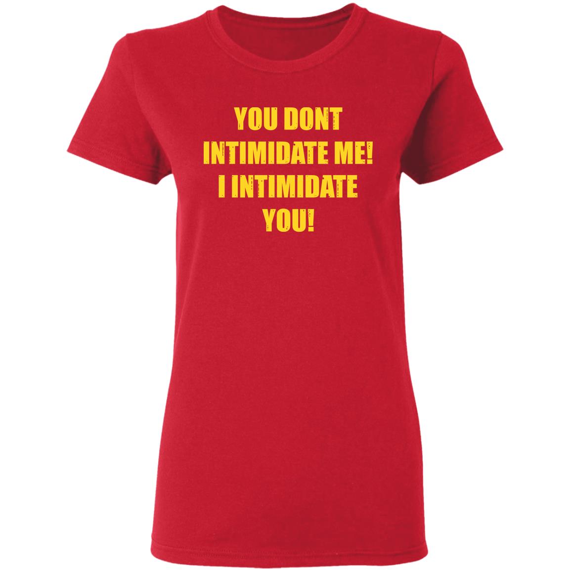 You Dont Intimidate Me I Intimidate You Shirt Hoodie Sweatshirt - Teechipus