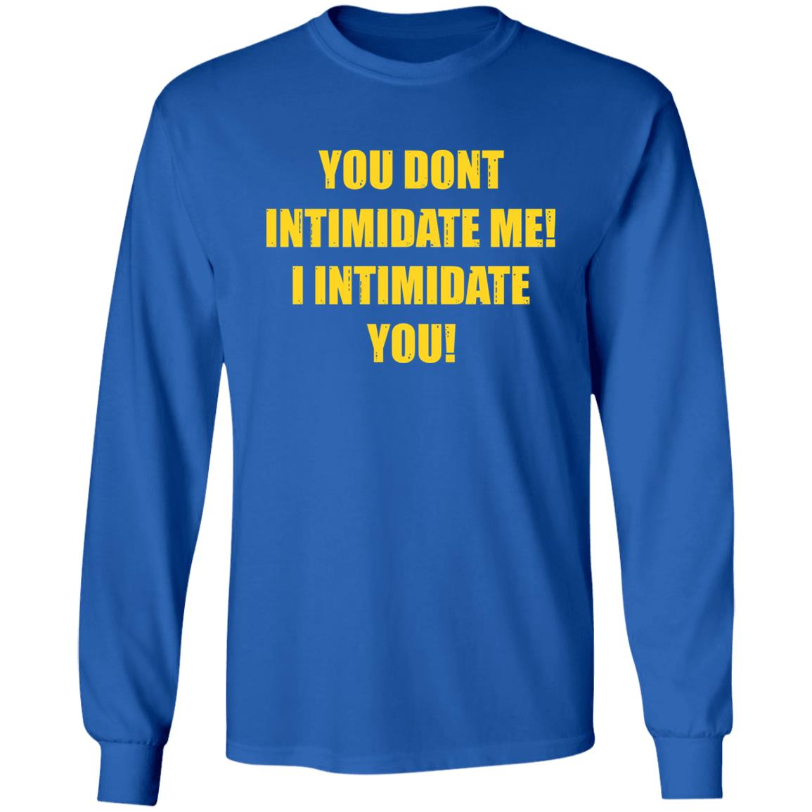 You Dont Intimidate Me I Intimidate You Shirt Hoodie Sweatshirt - Teechipus
