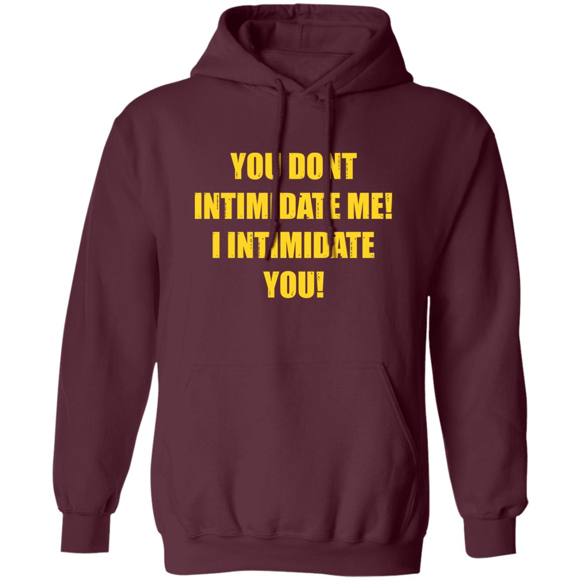 You Dont Intimidate Me I Intimidate You Shirt Hoodie Sweatshirt - Teechipus