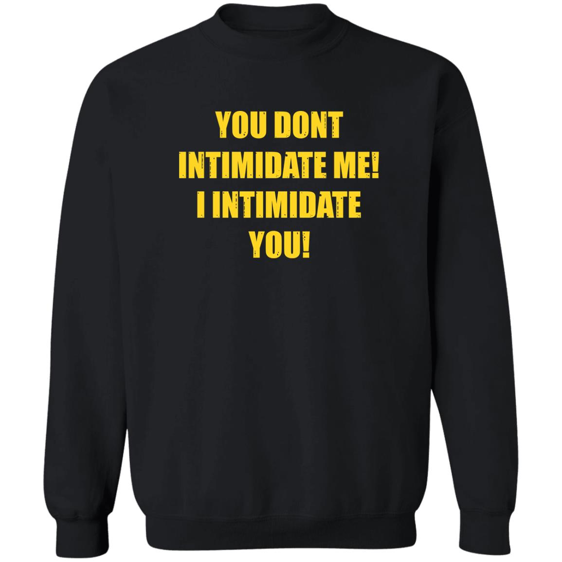 You Dont Intimidate Me I Intimidate You Shirt Hoodie Sweatshirt - Teechipus