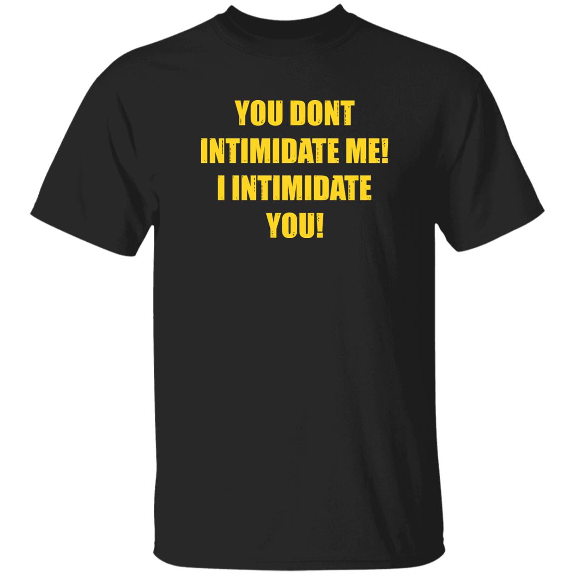 You Dont Intimidate Me I Intimidate You Shirt Hoodie Sweatshirt - Teechipus