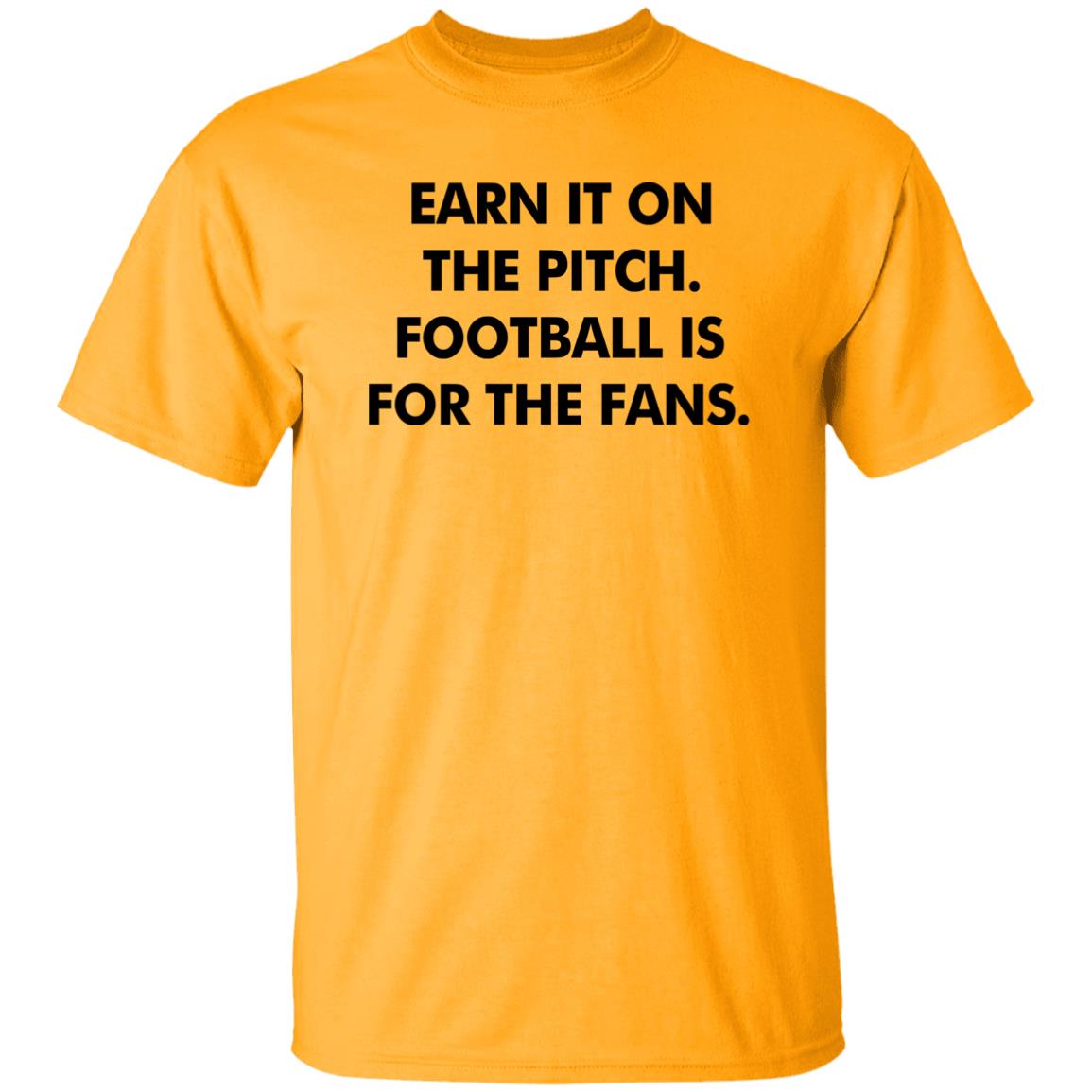 Earn It On The Pitch Football Is For The Fans Shirt Champion League Earn It Shirt Hoodie Sweatshirt - Teechipus