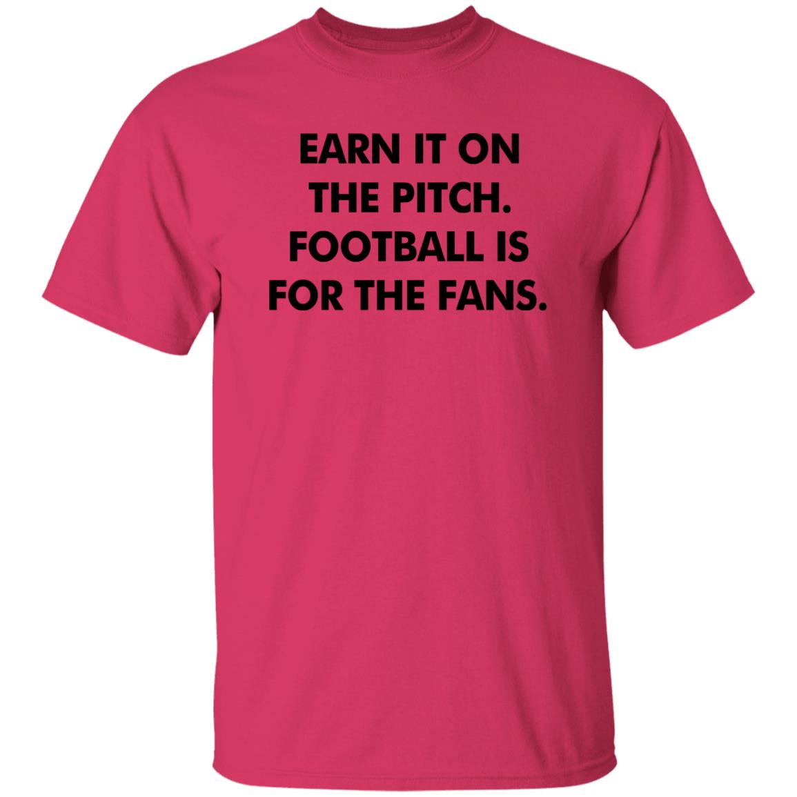 Earn It On The Pitch Football Is For The Fans Shirt Champion League Earn It Shirt Hoodie Sweatshirt - Teechipus