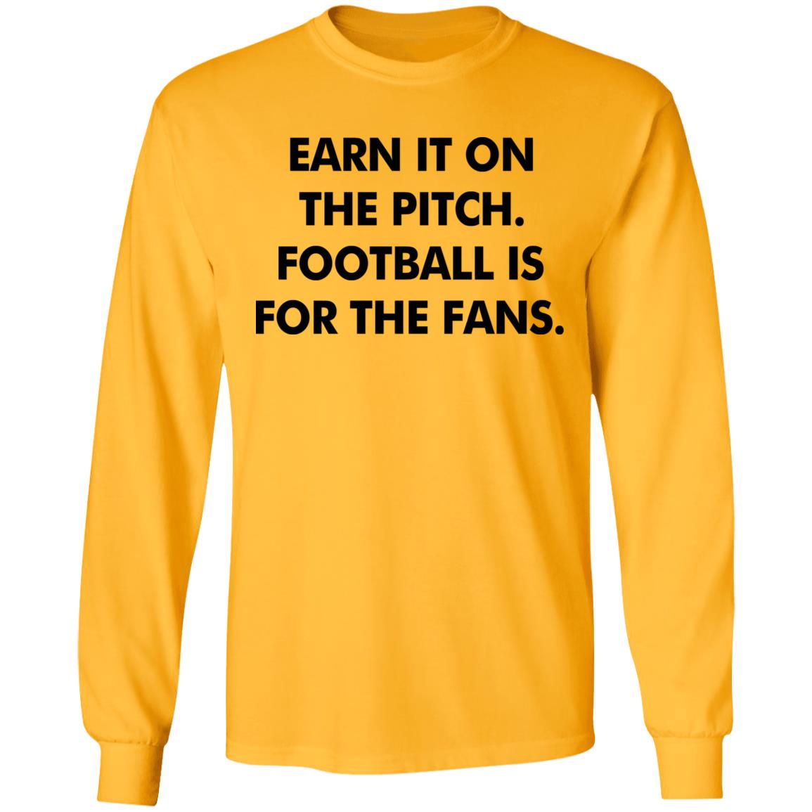 Earn It On The Pitch Football Is For The Fans Shirt Champion League Earn It Shirt Hoodie Sweatshirt - Teechipus