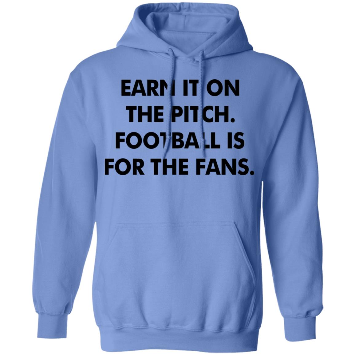 Earn It On The Pitch Football Is For The Fans Shirt Champion League Earn It Shirt Hoodie Sweatshirt - Teechipus