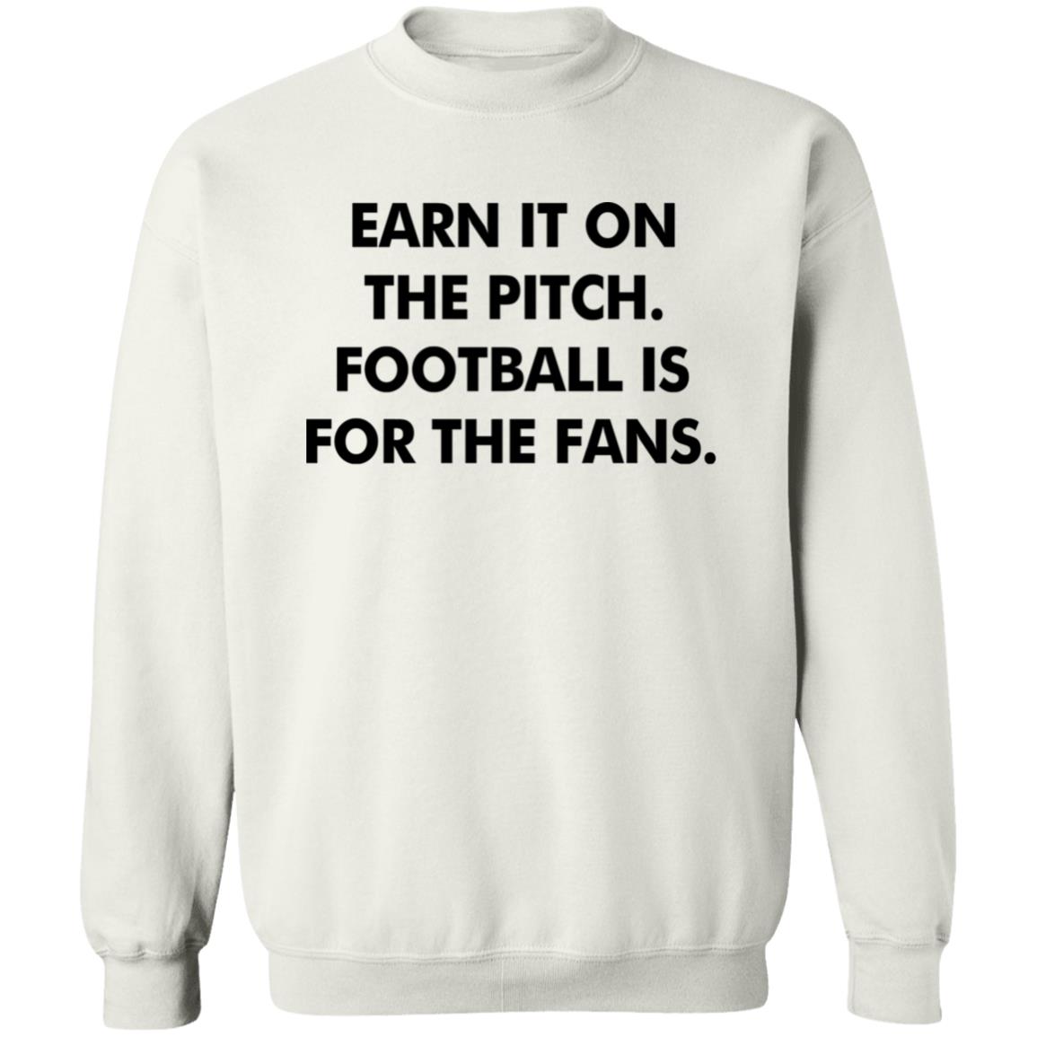 Earn It On The Pitch Football Is For The Fans Shirt Champion League Earn It Shirt Hoodie Sweatshirt - Teechipus