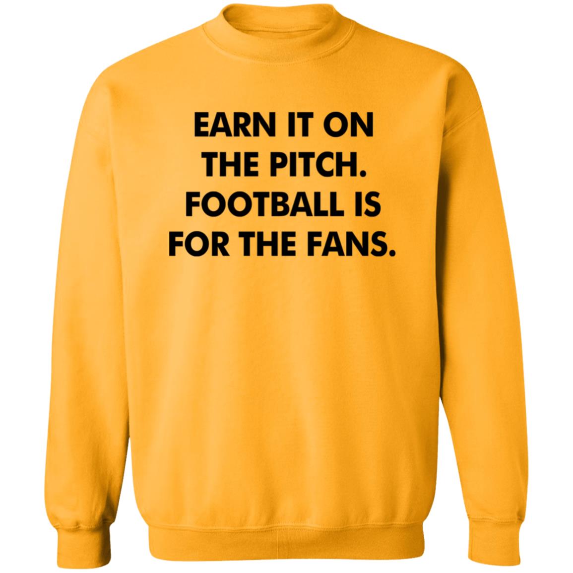 Earn It On The Pitch Football Is For The Fans Shirt Champion League Earn It Shirt Hoodie Sweatshirt - Teechipus
