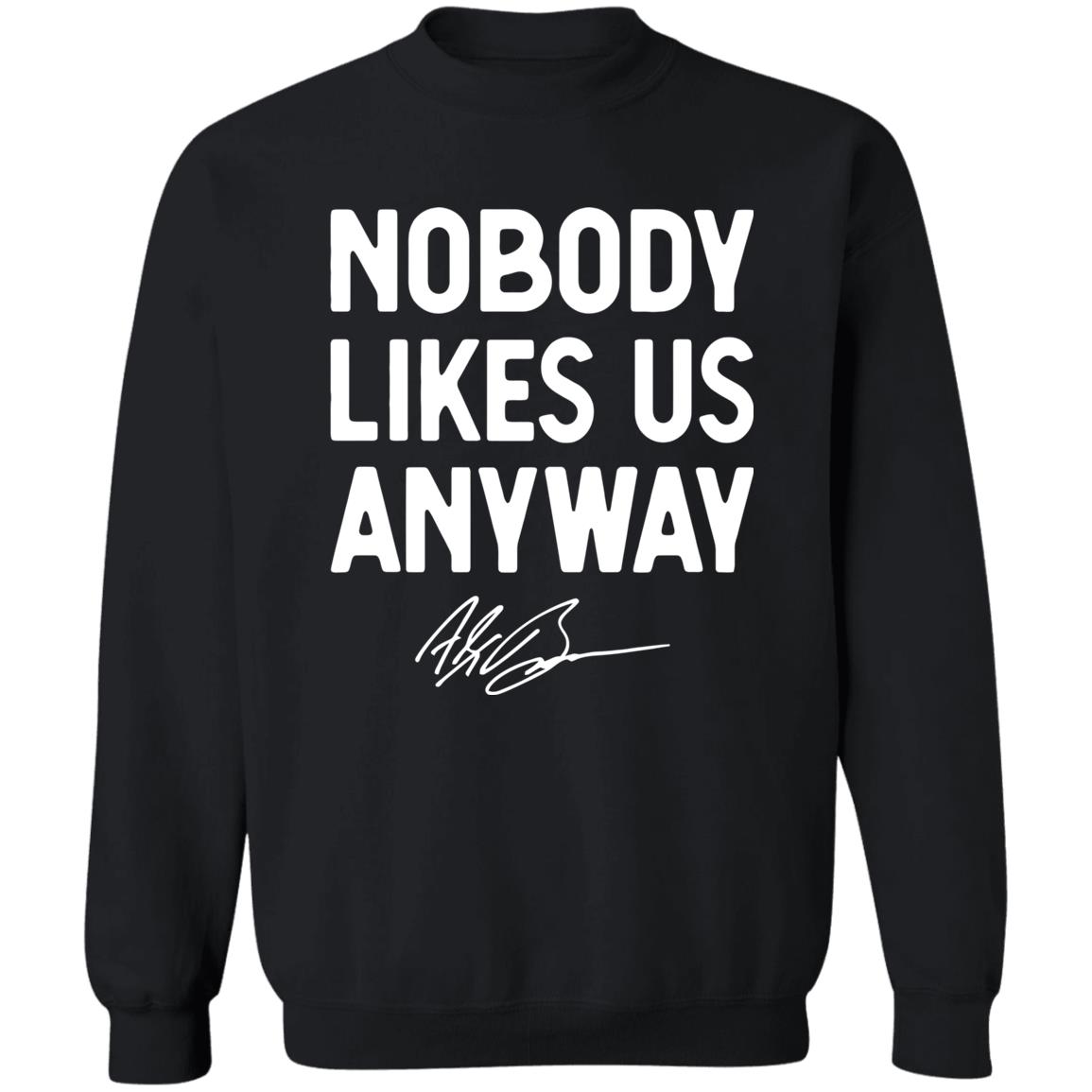 Abrinc Shop Nobody Likes Us Anyway Shirt Alex Bowman Nobody Likes Us Anyway Shirt Hoodie Sweatshirt - Teechipus