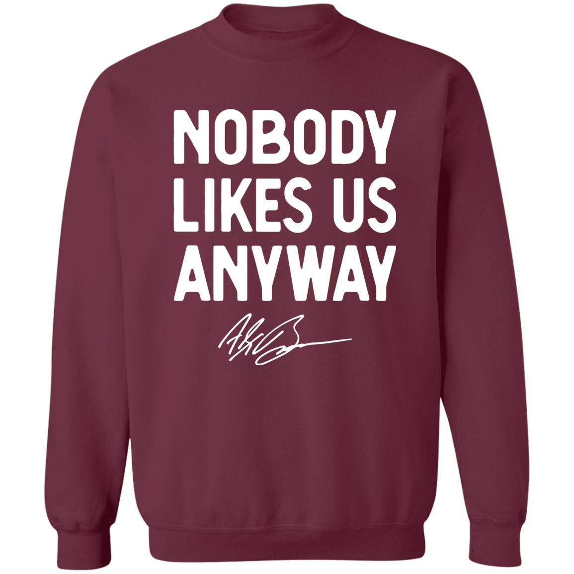 Abrinc Shop Nobody Likes Us Anyway Shirt Alex Bowman Nobody Likes Us Anyway Shirt Hoodie Sweatshirt - Teechipus