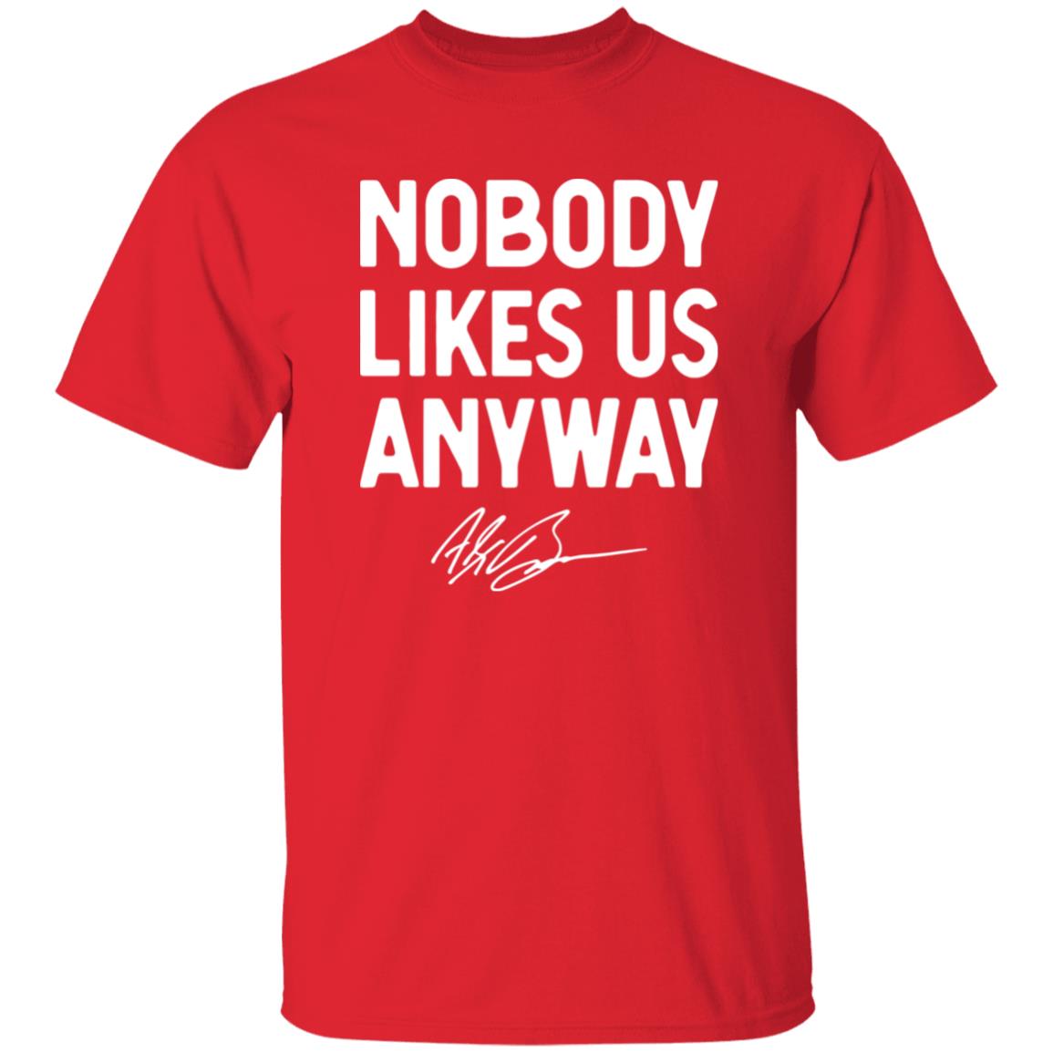 Abrinc Shop Nobody Likes Us Anyway Shirt Alex Bowman Nobody Likes Us Anyway Shirt Hoodie Sweatshirt - Teechipus