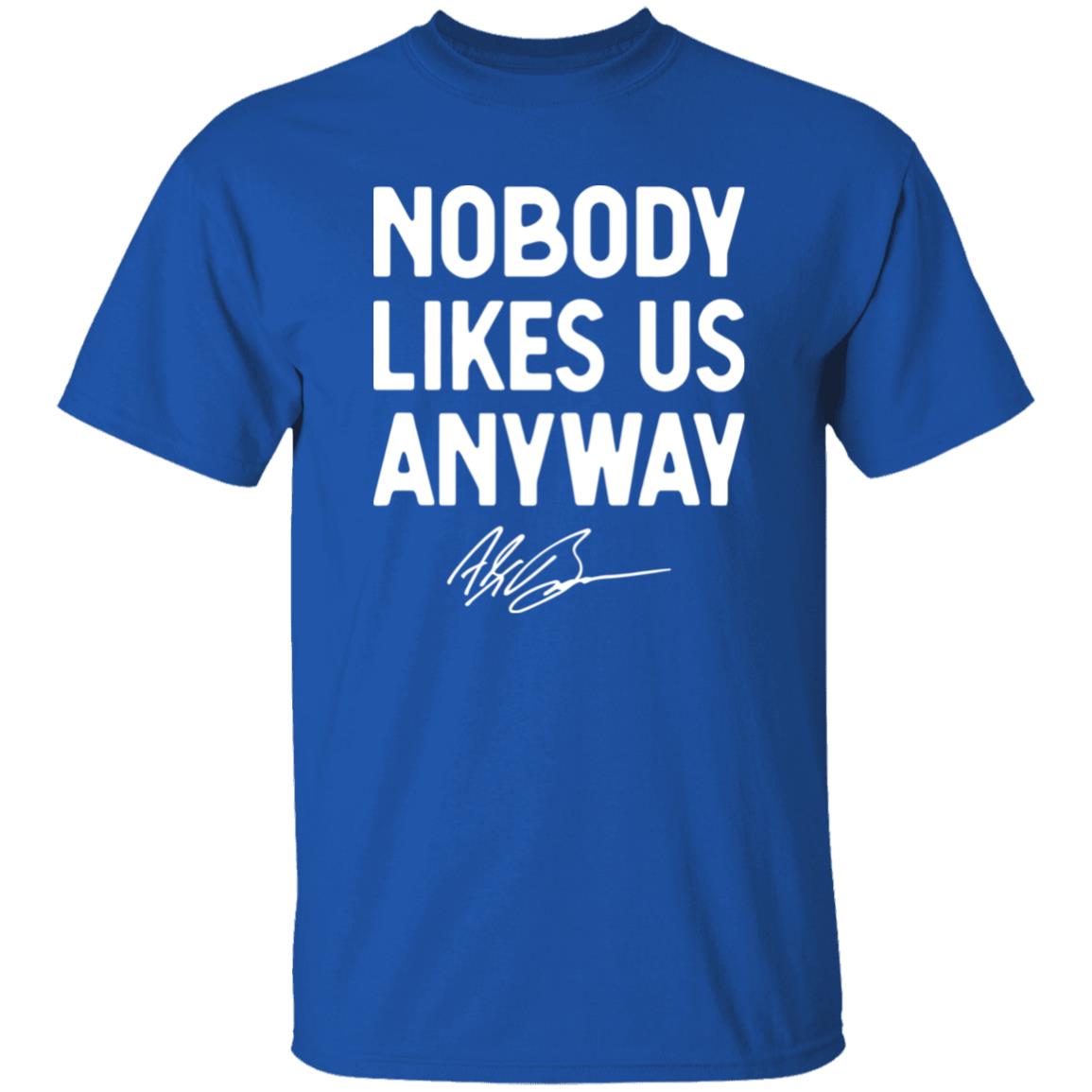Abrinc Shop Nobody Likes Us Anyway Shirt Alex Bowman Nobody Likes Us Anyway Shirt Hoodie Sweatshirt - Teechipus