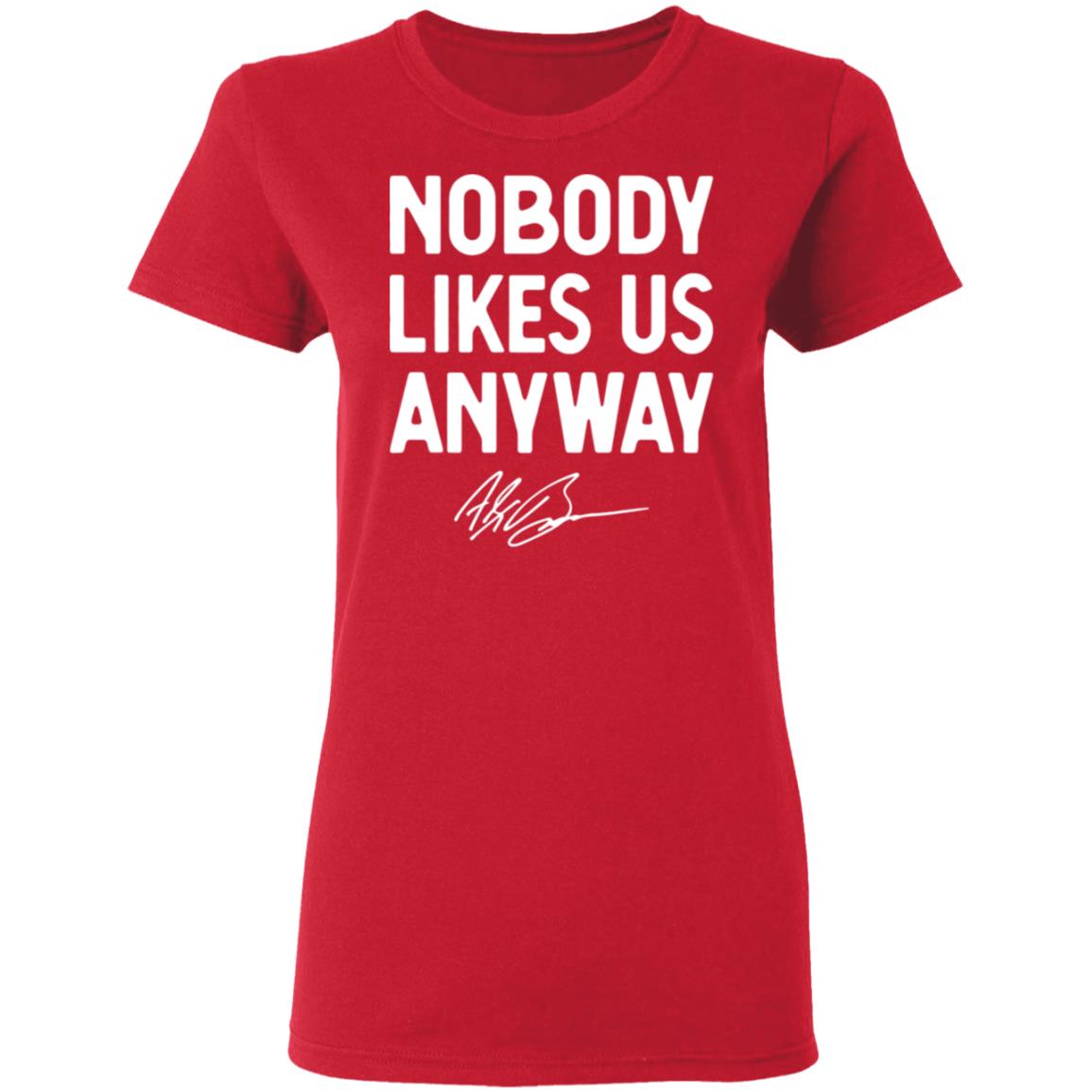 Abrinc Shop Nobody Likes Us Anyway Shirt Alex Bowman Nobody Likes Us Anyway Shirt Hoodie Sweatshirt - Teechipus