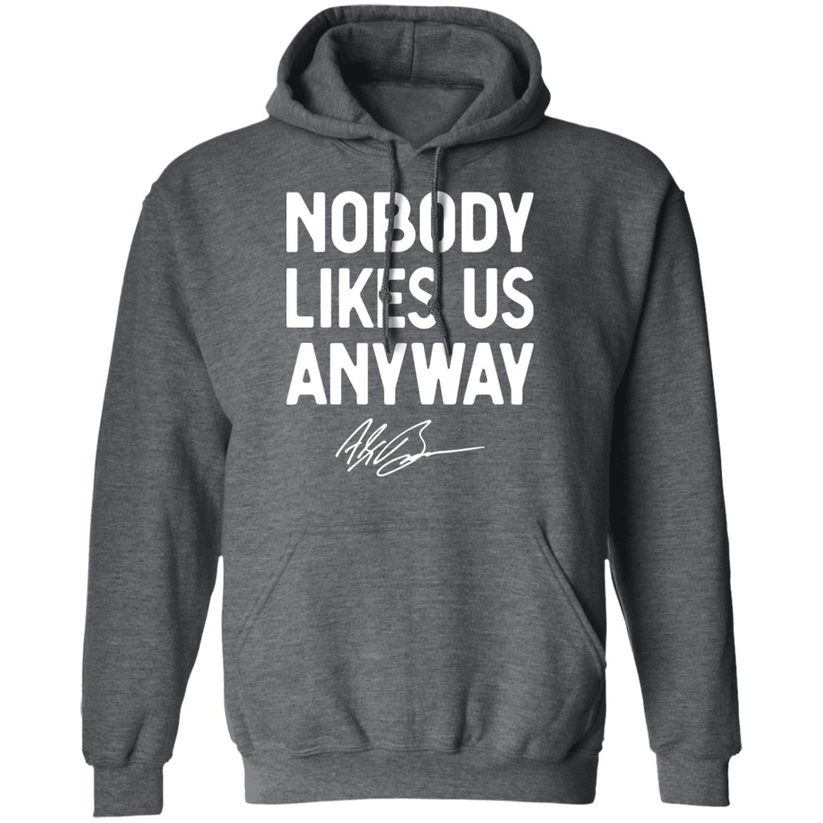 Abrinc Shop Nobody Likes Us Anyway Shirt Alex Bowman Nobody Likes Us Anyway Shirt Hoodie Sweatshirt - Teechipus