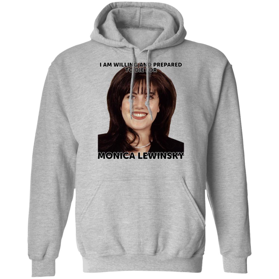 Helenkelen Bigcartel Merch I Am Willing And Prepared To Die For Monica Lewinsky Shirt Hoodie Sweatshirt - Teechipus